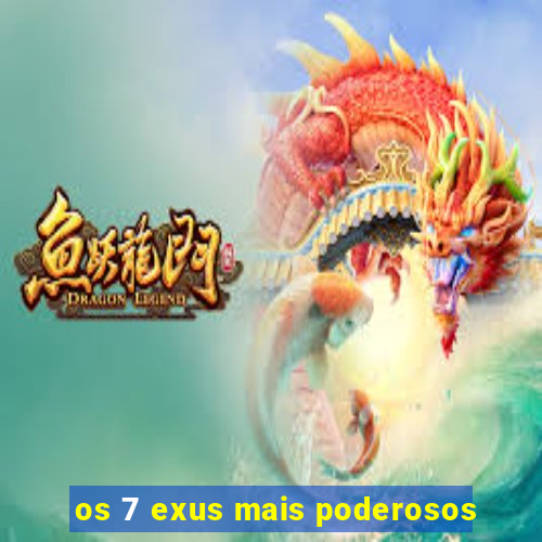 os 7 exus mais poderosos